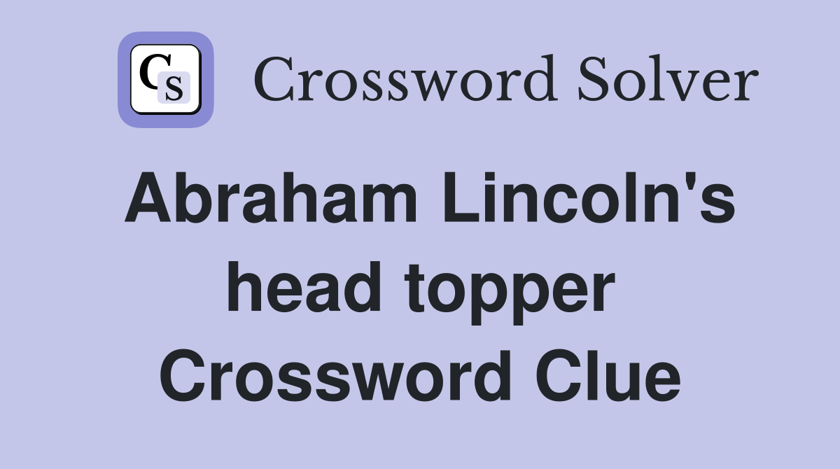 Abraham Lincoln's head topper Crossword Clue Answers Crossword Solver
